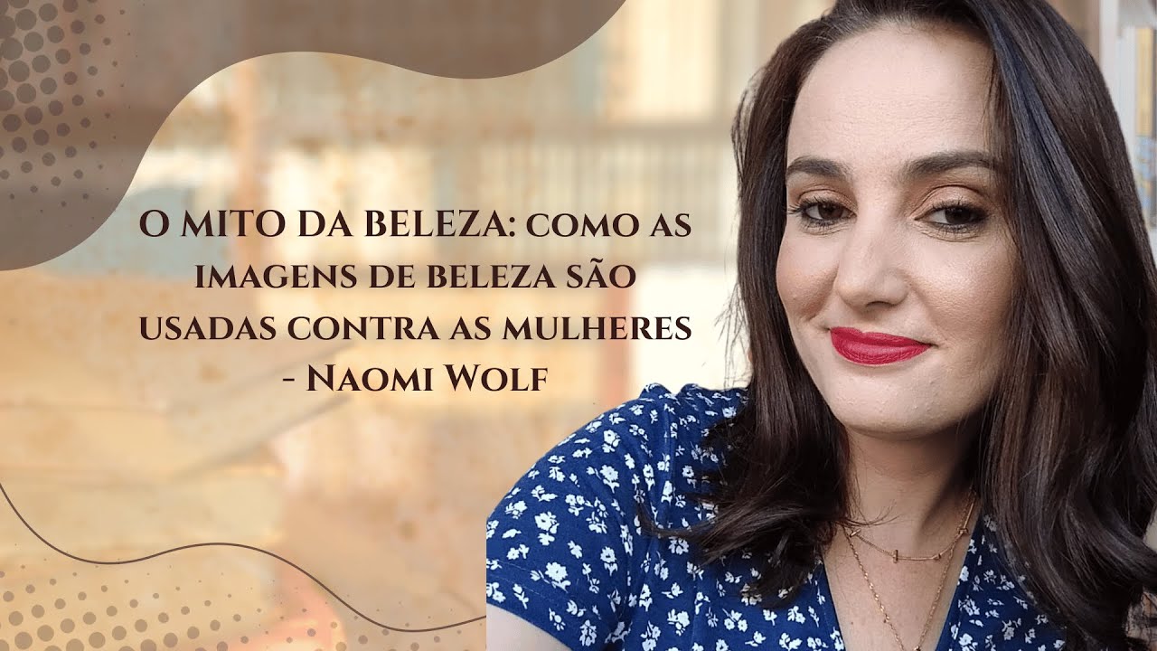 O MITO DA BELEZA: como as imagens de beleza são usadas contra as mulheres - Naomi Wolf