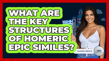 What Are The Key Structures Of Homeric Epic Similes? - Talking Greece
