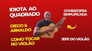 Idiota Ao Quadrado - Diego & Arnaldo - Como tocar no violão - cover/cifra simplificada