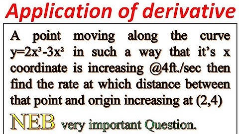 A point moving along curve y=2x^3-3x^2 in such a way that its x coordinate increases @4 ft./sec then