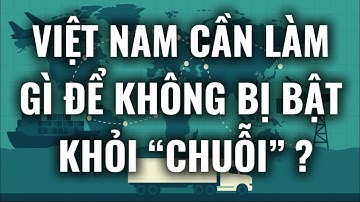 Việt Nam cần làm gì để không bị bật khỏi “chuỗi”?