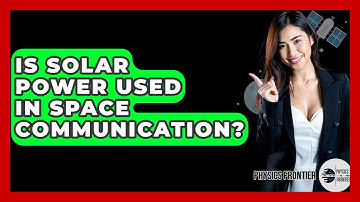 Is Solar Power Used In Space Communication? - Physics Frontier