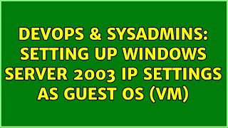 DevOps & SysAdmins: Setting up Windows Server 2003 IP settings as Guest OS (VM) (2 Solutions!!) Wealth