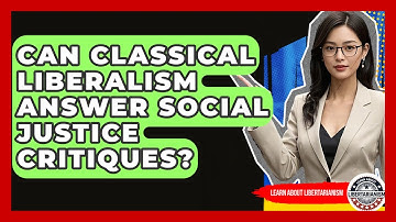Can Classical Liberalism Answer Social Justice Critiques? - Learn About Libertarianism