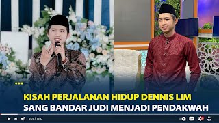 Kisah Perjalanan Hidup Dennis Lim Sang Bandar Judi Hingga Menjadi Pendakwah