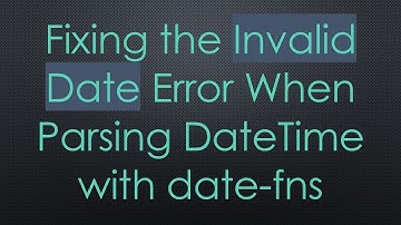 Fixing the Invalid Date Error When Parsing DateTime with date-fns