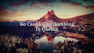 Ko cantik tapi sombong Dj Qhelfin