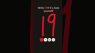 write a 19 if u hate yourself