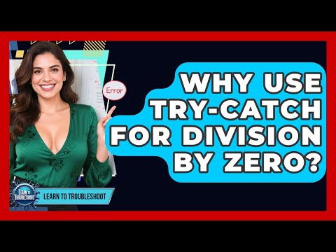 Why Use Try-catch For Division By Zero? - Learn To Troubleshoot