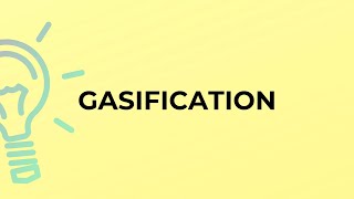 What is the meaning of the word GASIFICATION?