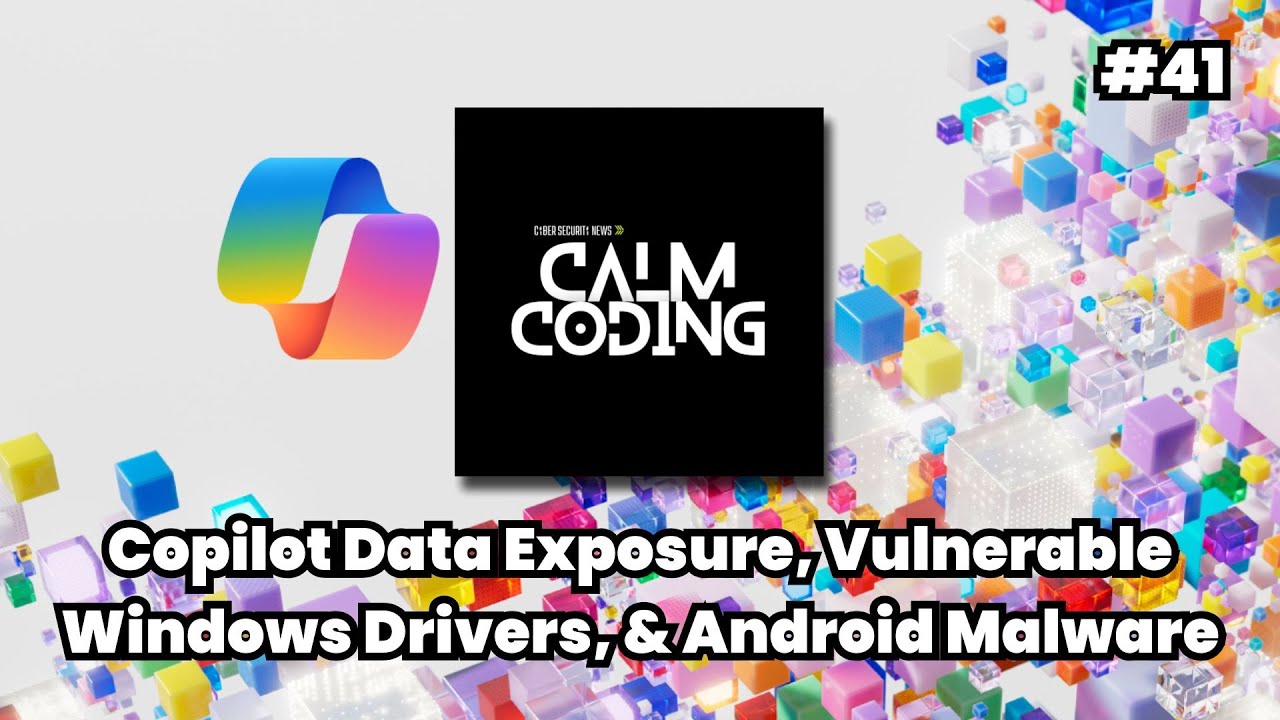 Episode #41: Copilot Data Exposure, Vulnerable Windows Drivers, & Android Malware