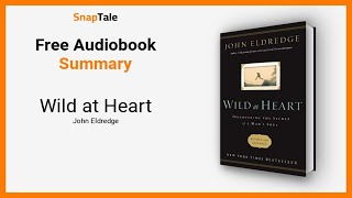 Wild at Heart by John Eldredge: 11 Minute Summary