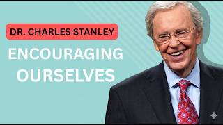 Encouraging Ourselves – Dr. Charles Stanley