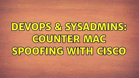 DevOps & SysAdmins: Counter MAC Spoofing with Cisco