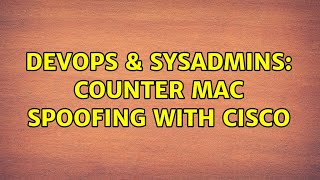 DevOps & SysAdmins: Counter MAC Spoofing with Cisco
