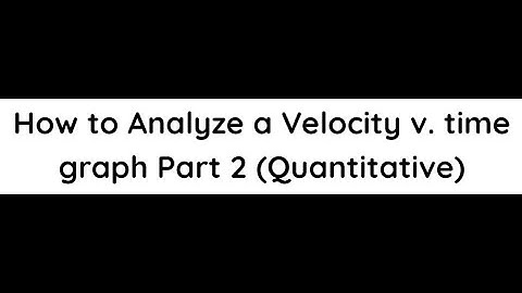 How to analyze velocity v  time graphs Part 2 (Quanitative)