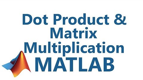 Matlab: Dot Product & Matrix Multiplication