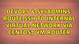 DevOps & SysAdmins: Route SSH to internal virtual network via centos7 vm router