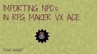 Importing NPC's - RPG Maker VX Ace - Team Anunit