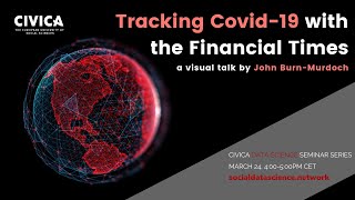 Tracking COVID-19 with the Financial Times | John Burn-Murdoch | CIVICA Data Science Seminar Series