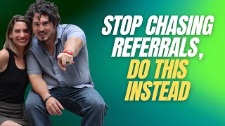 Stop Chasing Referrals, Do This Instead