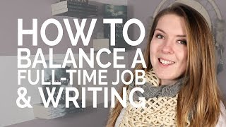 How To Balance a Full-Time Job & Writing