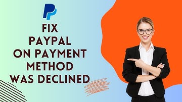 How to Fix PayPal on Payment Method was Declined 2024?