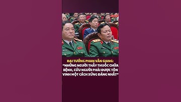 PHÁT BIỂU XÚC ĐỘNG CỦA ĐẠI TƯỚNG PHAN VĂN GIANG VỀ NHỮNG NGƯỜI THẦY THUỐC