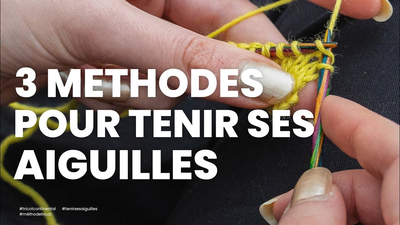 Tenir ses aiguilles : différentes méthodes pour tenir ses aiguilles (tricot  continental, français..) 