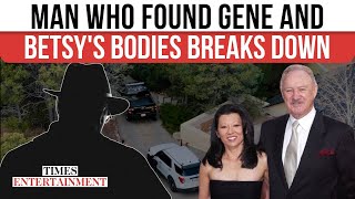 First Person To Find Gene Hackman And Betsy’s Body Speaks Out, Reveals CHILLING Details | Watch