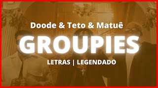 GROUPIES (Letra) - Doode & Teto & Matuê 