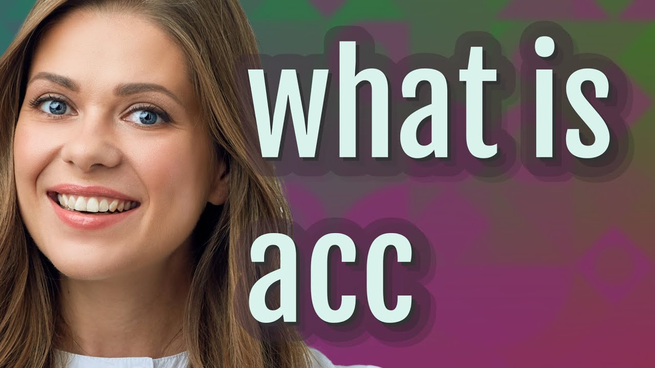 Acc Meaning Of Acc YouTube acc-meaning-of-acc-youtube