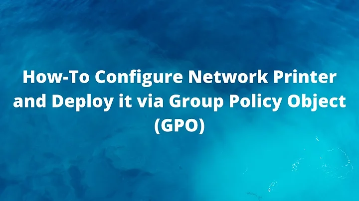 How-To Configure Network Printer and Deploy it via Group Policy Object (GPO)