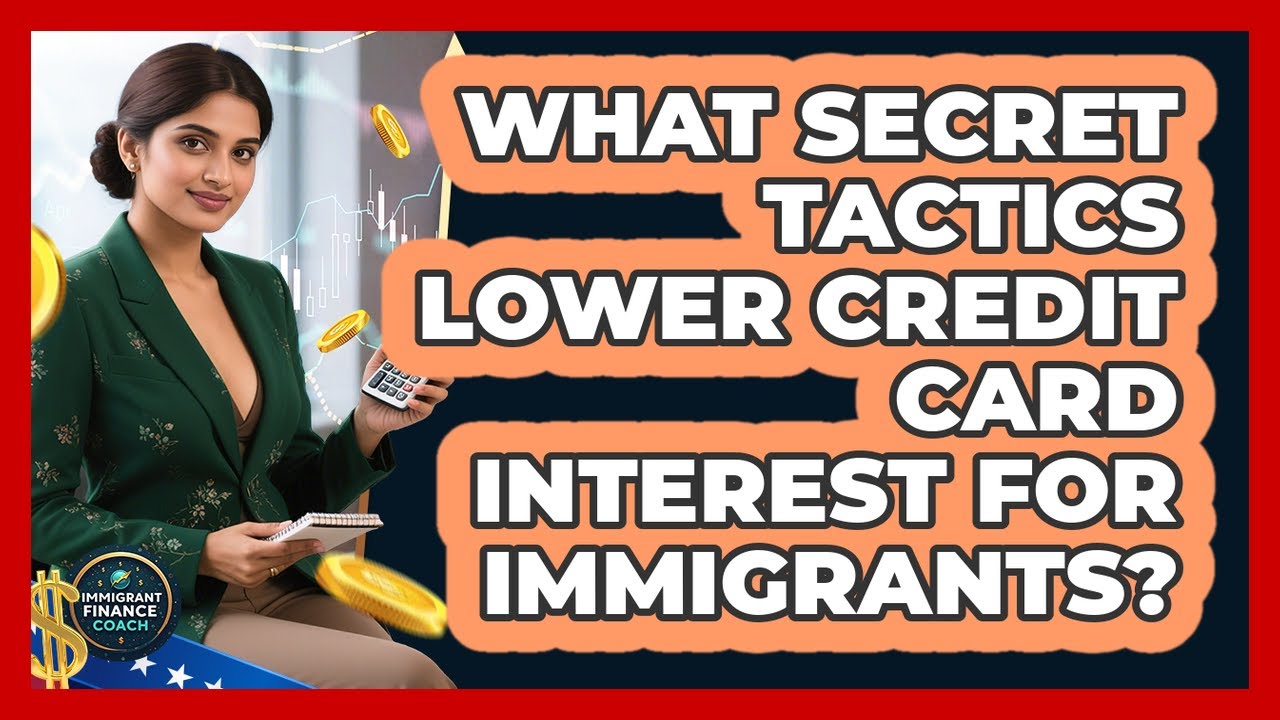 What Secret Tactics Lower Credit Card Interest For Immigrants? - Immigrant Finance Coach