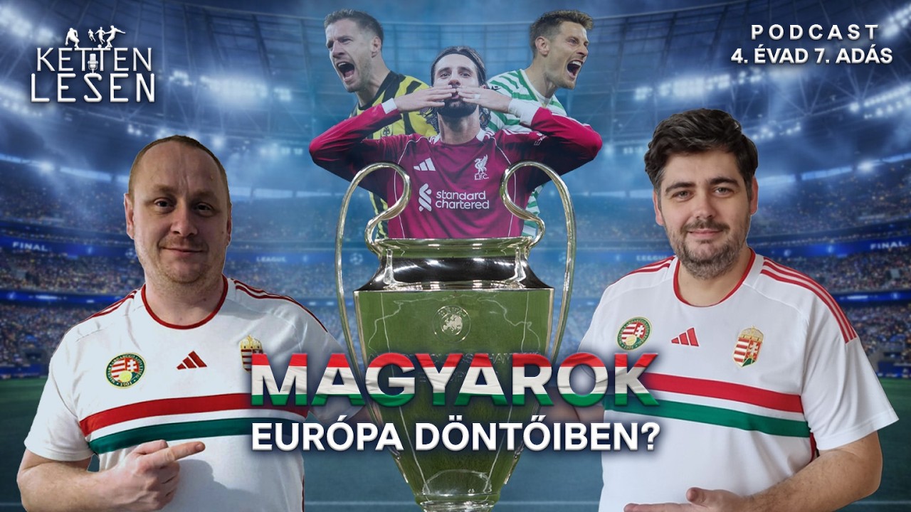 Magyarok Európa döntőiben? | Ketten Lesen Podcast