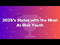 2025 S States With The Most At Risk Youth 2025 S States With The Most At Risk Youth