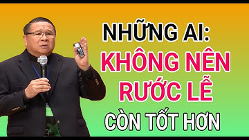 NHỮNG NGƯỜI KHÔNG NÊN RƯỚC LỄ CÒN TỐT HƠN | CHA HY GIẢNG & GIẢI ĐÁP THẮC MẮC