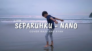 SEPARUH KU - BY NANO | COVER RAJU DAN AYAH ( liyric lagu )