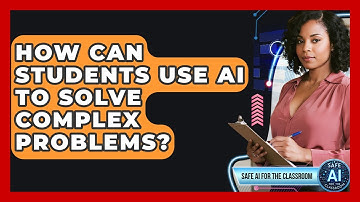 How Can Students Use AI To Solve Complex Problems? - Safe AI for The Classroom