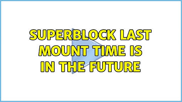 Superblock last mount time is in the future (5 Solutions!!)