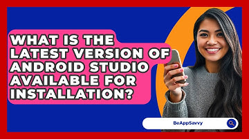 What Is The Latest Version Of Android Studio Available For Installation? - Be App Savvy