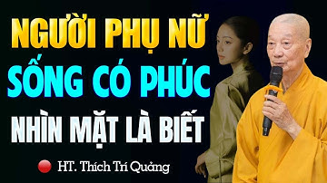 Tướng Mạo Của Người Phụ Nữ Có Phúc Chỉ Cần Nhìn Vẻ Bề Ngoài Là Rõ Ngay - Hòa Thượng Thích Trí Quảng.
