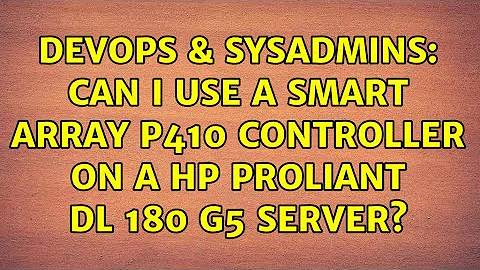 DevOps & SysAdmins: Can I use a Smart Array P410 controller on a HP Proliant DL 180 G5 server?