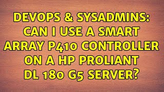 DevOps & SysAdmins: Can I use a Smart Array P410 controller on a HP Proliant DL 180 G5 server?