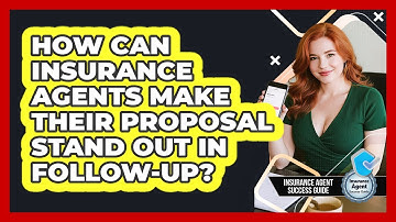 How Can Insurance Agents Make Their Proposal Stand Out In Follow-up? - Insurance Agent Success Guide