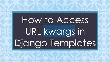 How to Access URL kwargs in Django Templates