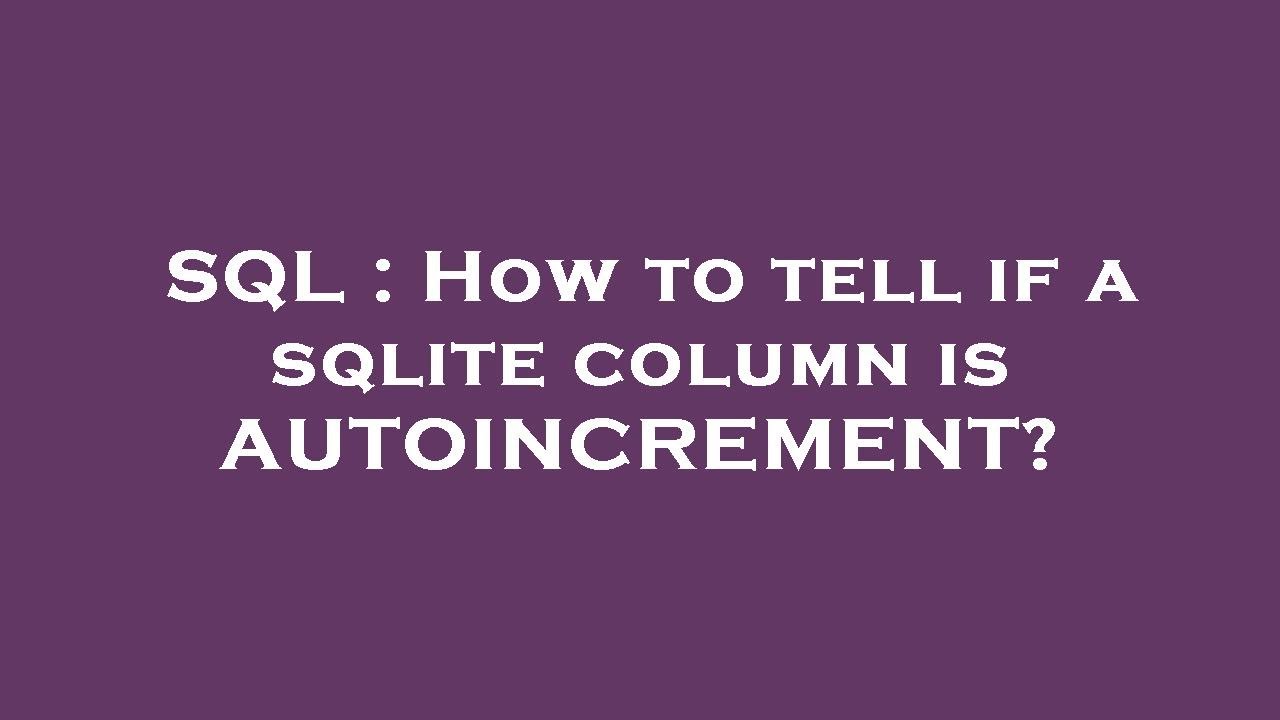 SQL : How to tell if a sqlite column is AUTOINCREMENT? - YouTube