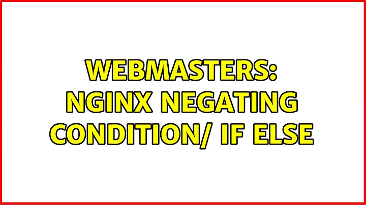 Webmasters: Nginx negating condition/ if else