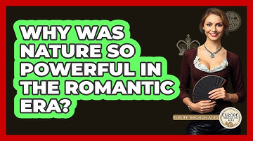Why Was Nature So Powerful In The Romantic Era? - Europe Through the Ages
