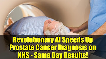Revolutionary AI Speeds Up Prostate Cancer Diagnosis on NHS - Same Day Results!